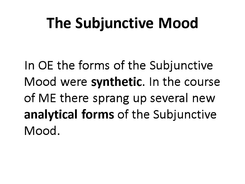 The Subjunctive Mood In OE the forms of the Subjunctive Mood were synthetic. In